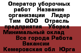 Оператор уборочных работ › Название организации ­ Лидер Тим, ООО › Отрасль предприятия ­ Уборка › Минимальный оклад ­ 28 300 - Все города Работа » Вакансии   . Кемеровская обл.,Юрга г.